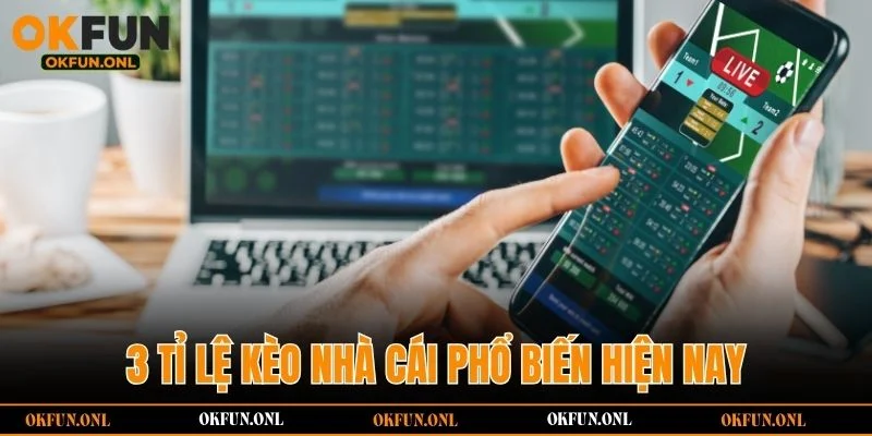 3 tỉ lệ kèo nhà cái phổ biến hiện nay