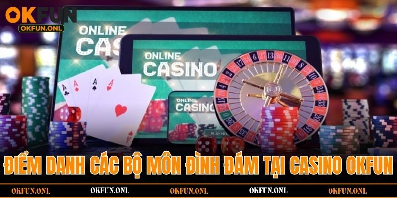 Điểm danh các bộ môn đình đám tại casino OKFUN