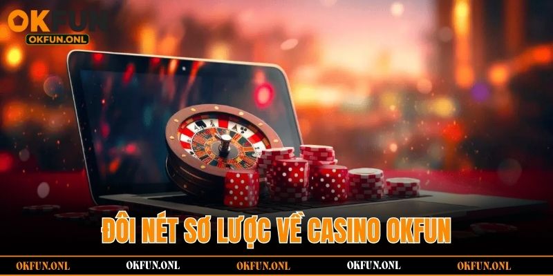 Đôi nét sơ lược về casino OKFUN
