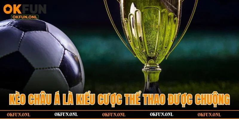 Kèo châu Á là kiểu cược thể thao được hội viên chuộng 