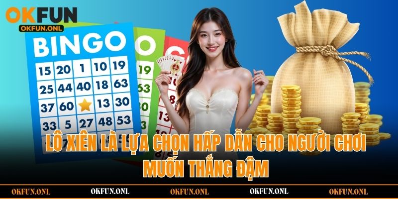 Lô xiên là lựa chọn hấp dẫn cho người chơi muốn thắng đậm