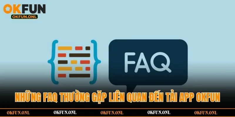 Những FAQ thường gặp liên quan đến tải app OKFUN