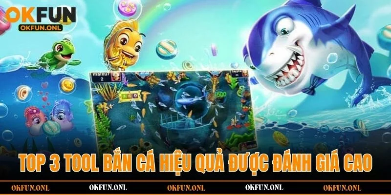 Top 3 tool bắn cá hiệu quả được đánh giá cao